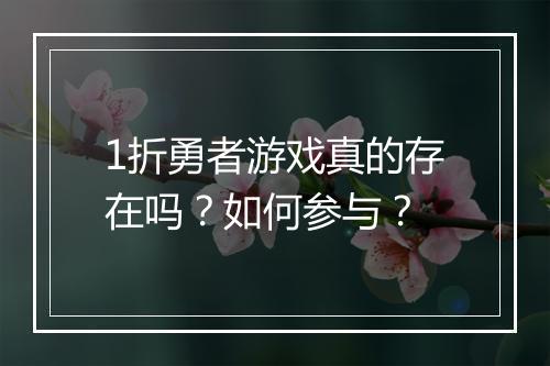 1折勇者游戏真的存在吗？如何参与？