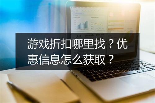 游戏折扣哪里找？优惠信息怎么获取？
