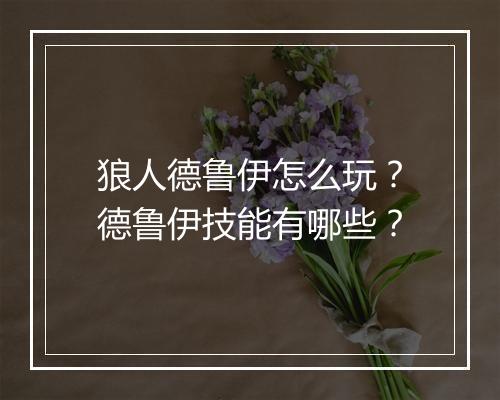 狼人德鲁伊怎么玩?德鲁伊技能有哪些?