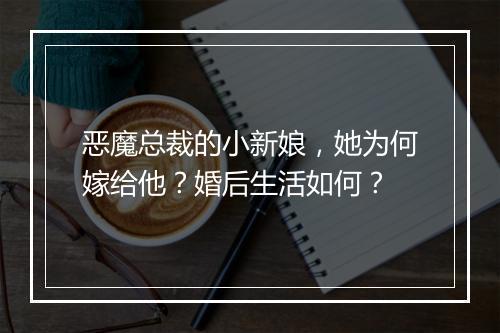 恶魔总裁的小新娘，她为何嫁给他？婚后生活如何？