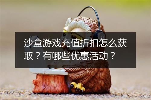 沙盒游戏充值折扣怎么获取?有哪些优惠活动?