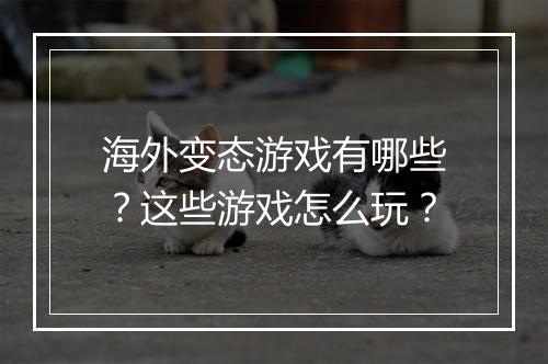 海外变态游戏有哪些？这些游戏怎么玩？