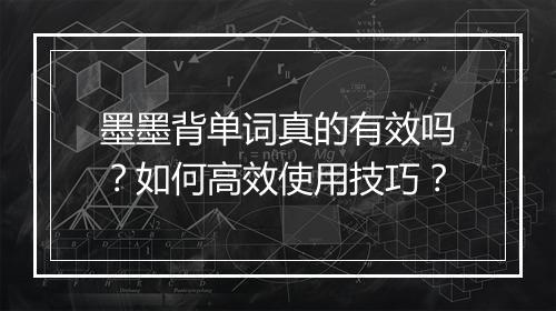 墨墨背单词真的有效吗?如何高效使用技巧?