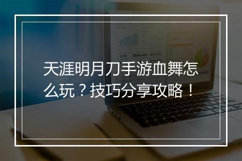 天涯明月刀手游血舞怎么玩？技巧分享攻略！