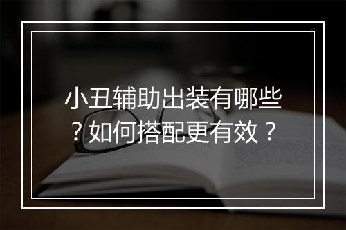 小丑辅助出装有哪些?如何搭配更有效?