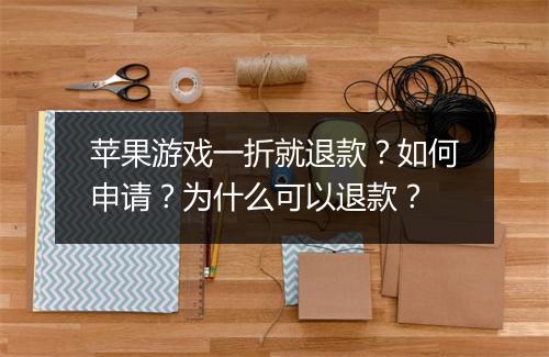 苹果游戏一折就退款?如何申请?为什么可以退款?