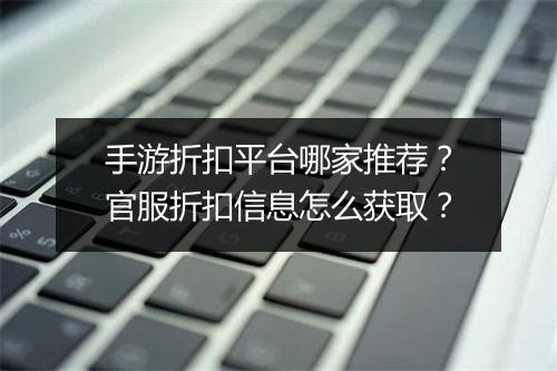 手游折扣平台哪家推荐？官服折扣信息怎么获取？