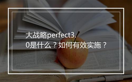 大战略perfect3.0是什么？如何有效实施？