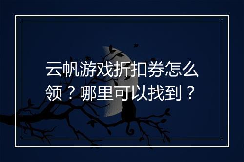 云帆游戏折扣券怎么领？哪里可以找到？