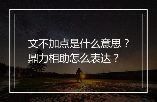 文不加点是什么意思?鼎力相助怎么表达?