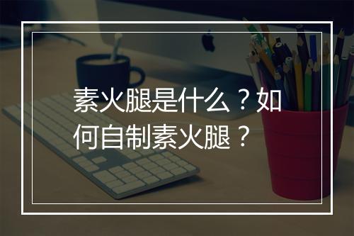 素火腿是什么？如何自制素火腿？