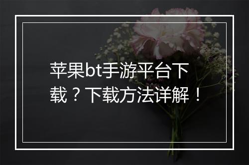 苹果bt手游平台下载？下载方法详解！