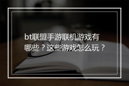 bt联盟手游联机游戏有哪些？这些游戏怎么玩？
