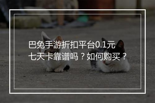 巴兔手游折扣平台0.1元七天卡靠谱吗?如何购买?