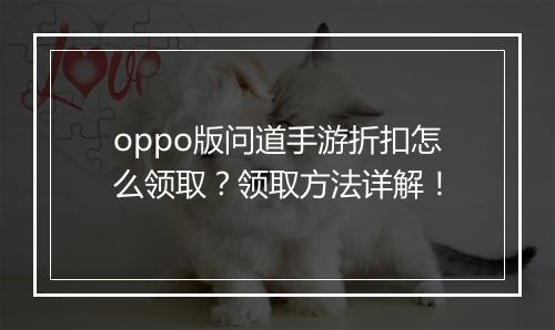 oppo版问道手游折扣怎么领取?领取方法详解!