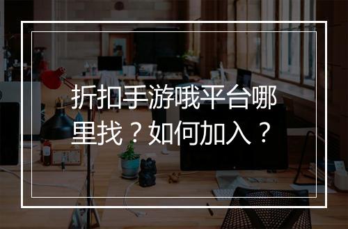 折扣手游哦平台哪里找?如何加入?