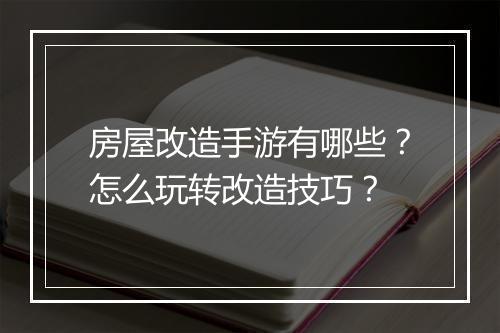 房屋改造手游有哪些？怎么玩转改造技巧？
