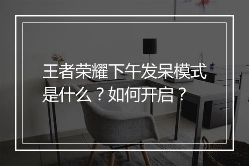 王者荣耀下午发呆模式是什么？如何开启？