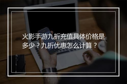 火影手游九折充值具体价格是多少?九折优惠怎么计算?