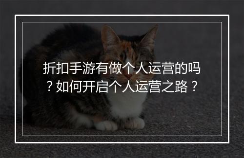 折扣手游有做个人运营的吗？如何开启个人运营之路？