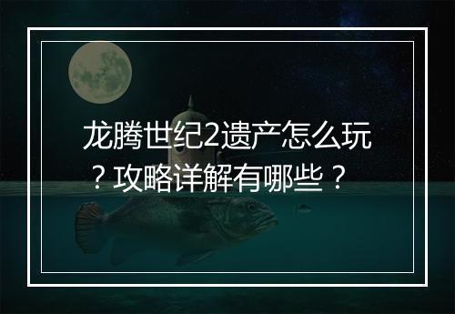 龙腾世纪2遗产怎么玩?攻略详解有哪些?