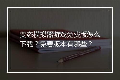 变态模拟器游戏免费版怎么下载?免费版本有哪些?