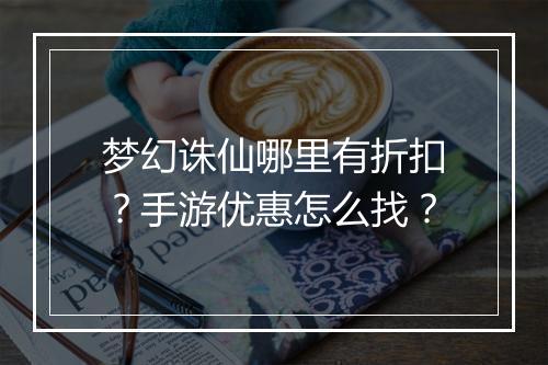 梦幻诛仙哪里有折扣？手游优惠怎么找？