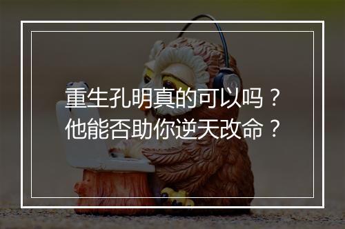 重生孔明真的可以吗？他能否助你逆天改命？