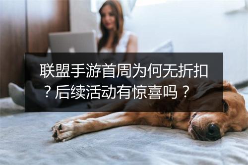 联盟手游首周为何无折扣?后续活动有惊喜吗?