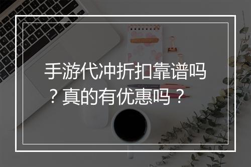 手游代冲折扣靠谱吗?真的有优惠吗?
