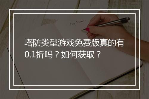 塔防类型游戏免费版真的有0.1折吗？如何获取？
