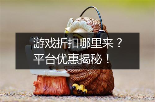 游戏折扣哪里来?平台优惠揭秘!