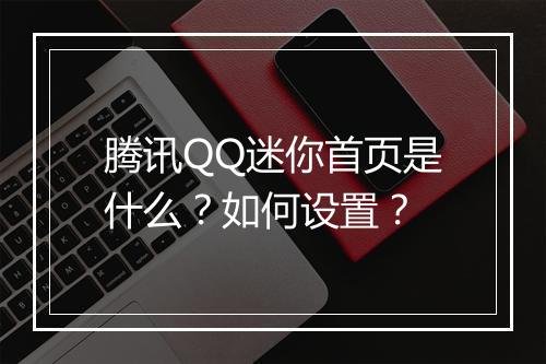腾讯QQ迷你首页是什么？如何设置？