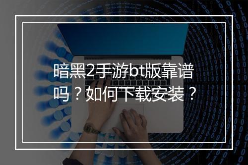 暗黑2手游bt版靠谱吗?如何下载安装?