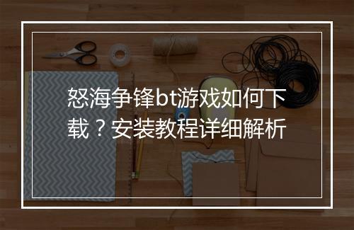 怒海争锋bt游戏如何下载?安装教程详细解析