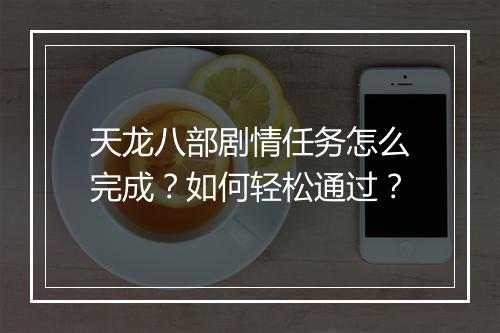 天龙八部剧情任务怎么完成?如何轻松通过?