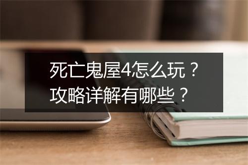 死亡鬼屋4怎么玩?攻略详解有哪些?