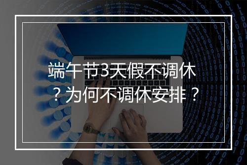 端午节3天假不调休?为何不调休安排?