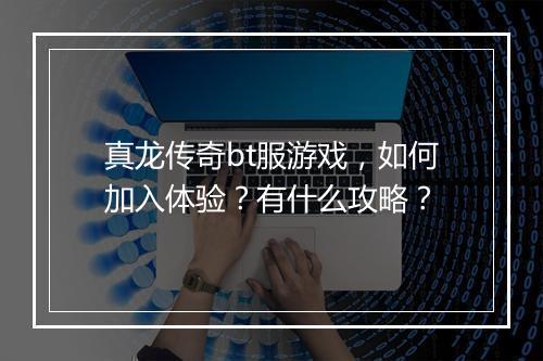 真龙传奇bt服游戏，如何加入体验？有什么攻略？