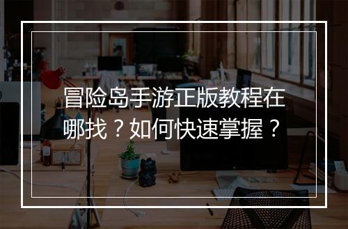 冒险岛手游正版教程在哪找？如何快速掌握？