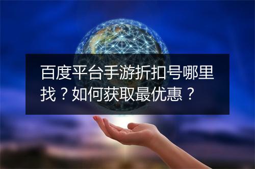 百度平台手游折扣号哪里找?如何获取最优惠?