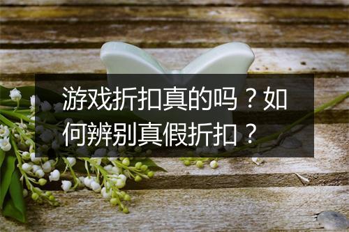 游戏折扣真的吗？如何辨别真假折扣？