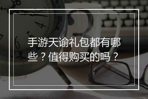手游天谕礼包都有哪些？值得购买的吗？