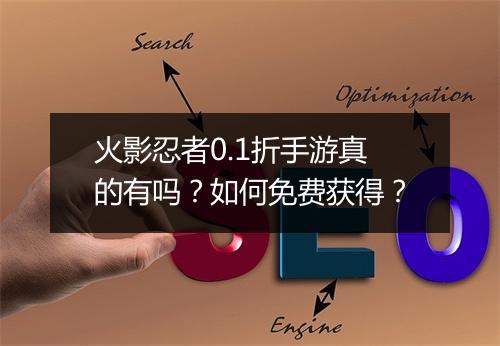 火影忍者0.1折手游真的有吗？如何免费获得？