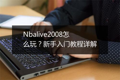 Nbalive2008怎么玩?新手入门教程详解