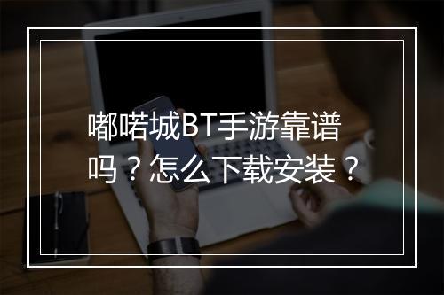 嘟喏城BT手游靠谱吗?怎么下载安装?