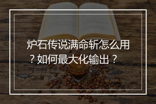 炉石传说满命斩怎么用？如何最大化输出？