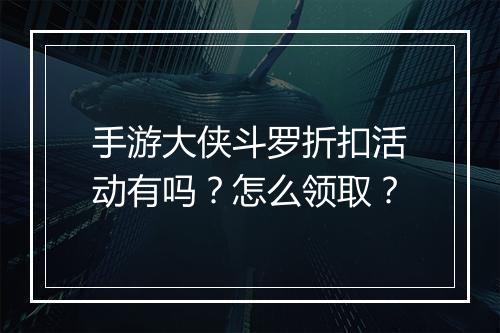 手游大侠斗罗折扣活动有吗?怎么领取?