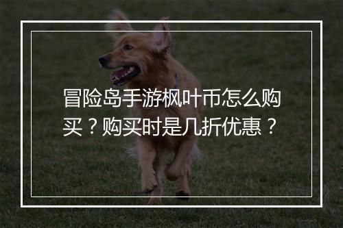 冒险岛手游枫叶币怎么购买？购买时是几折优惠？