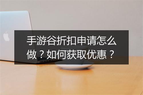 手游谷折扣申请怎么做?如何获取优惠?
